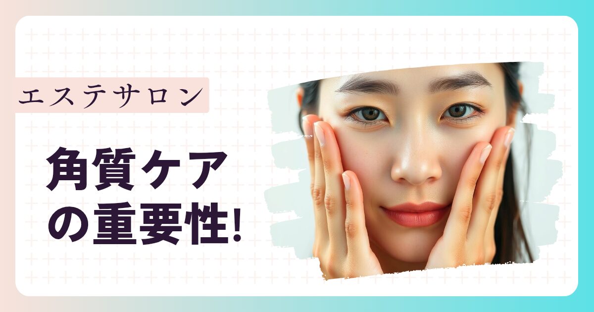 エステサロンで行う角質ケアの重要性！